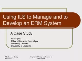 Using ILS to Manage and to Develop an ERM System