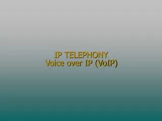 IP TELEPHONY Voice over IP (VoIP)