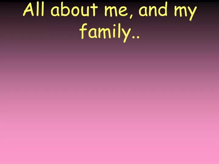 all about me and my family