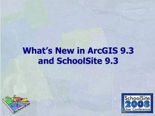 What’s New in ArcGIS 9.3 and SchoolSite 9.3