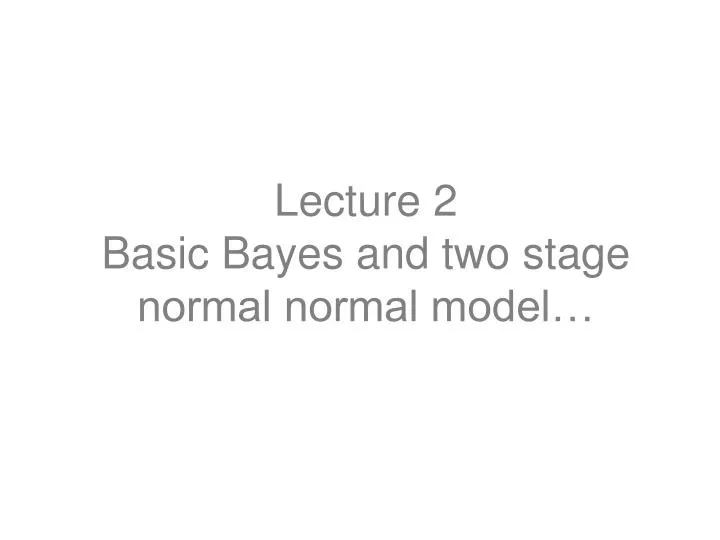 lecture 2 basic bayes and two stage normal normal model