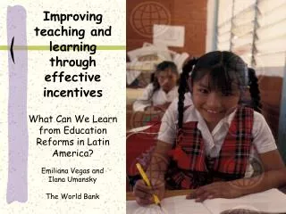 Improving teaching and learning through effective incentives What Can We Learn from Education Reforms in Latin America?