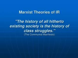 Marxist Theories of IR &quot;The history of all hitherto existing society is the history of class struggles.&quot; (The