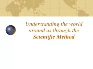 Understanding the world around us through the Scientific Method