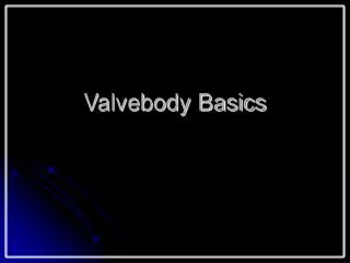 Valvebody Basics