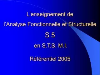 L’enseignement de l’Analyse Fonctionnelle et Structurelle S 5 en S.T.S. M.I. Référentiel 2005