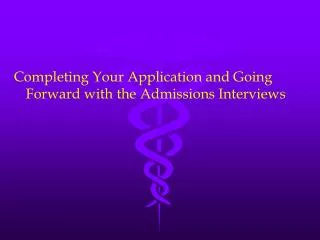 Completing Your Application and Going Forward with the Admissions Interviews