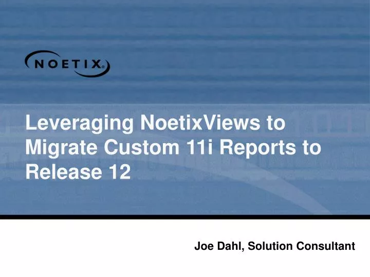 leveraging noetixviews to migrate custom 11i reports to release 12