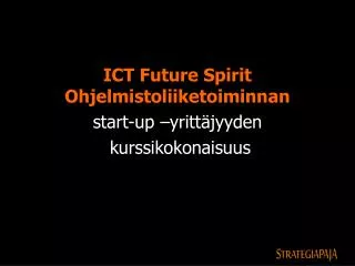 ICT Future Spirit Ohjelmistoliiketoiminnan s tart -up –yrittäjyyden kurssikokonaisuus