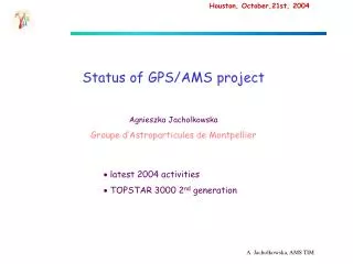 Status of GPS/AMS project Agnieszka Jacholkowska Groupe d’Astroparticules de Montpellier