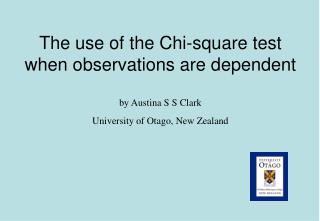 The use of the Chi-square test when observations are dependent by Austina S S Clark University of Otago, New Zealand
