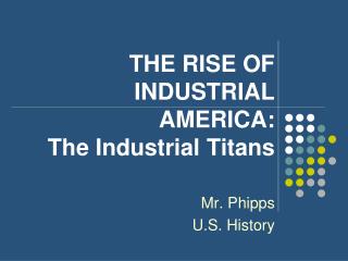 THE RISE OF INDUSTRIAL AMERICA: The Industrial Titans
