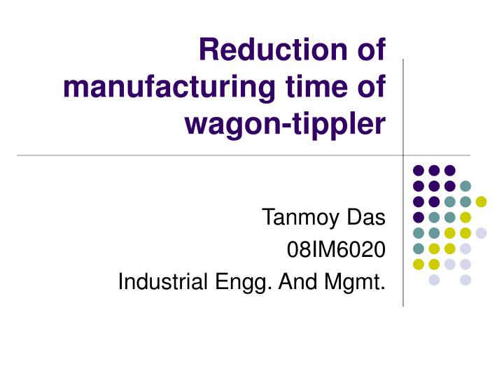 reduction of manufacturing time of wagon tippler