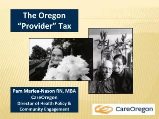 Pam Mariea-Nason RN, MBA CareOregon Director of Health Policy &amp; Community Engagement