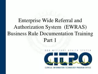 Enterprise Wide Referral and Authorization System (EWRAS) Business Rule Documentation Training Part 1