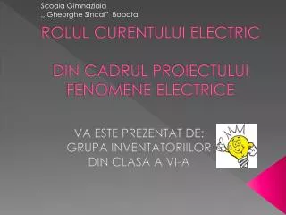 ROLUL CURENTULUI ELECTRIC DIN CADRUL PROIECTULUI FENOMENE ELECTRICE