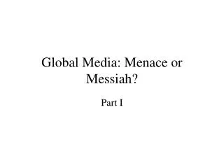 Global Media: Menace or Messiah?