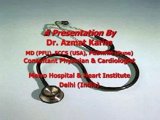 A Presentation By Dr. Azmat Karim MD (PFU), FCCS (USA), PGDHHM (Pune) Consultant Physician &amp; Cardiologist Metro Hos