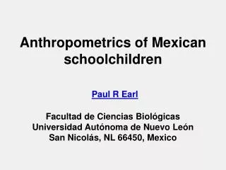 Anthropometrics of Mexican schoolchildren Paul R Earl Facultad de Ciencias Biológicas Universidad Autónoma de Nuevo León