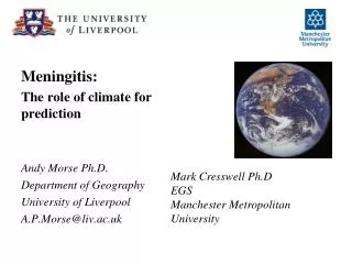 Meningitis: The role of climate for prediction Andy Morse Ph.D. Department of Geography University of Liverpool A.P.Mors