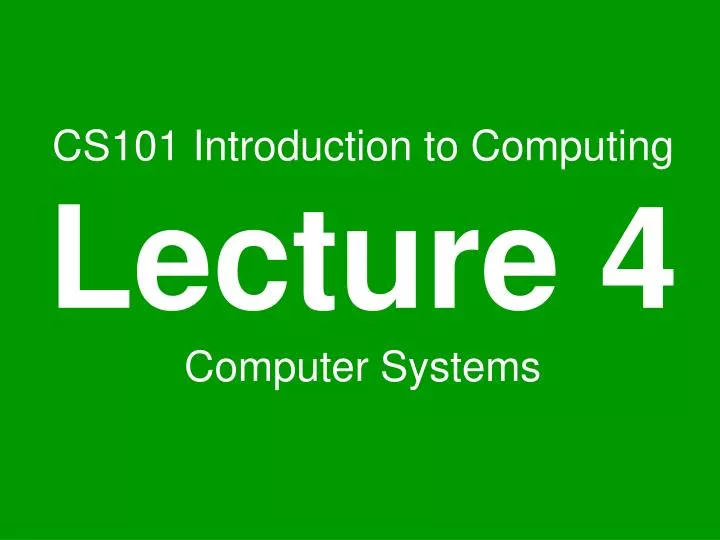 cs101 introduction to computing lecture 4 computer systems