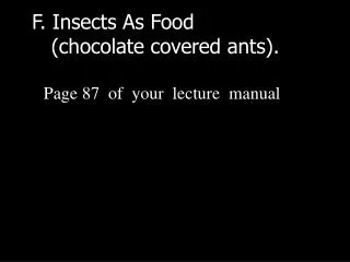 F. Insects As Food (chocolate covered ants).