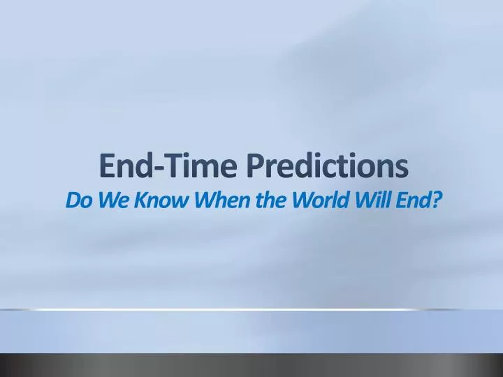 end time predictions do we know when the world will end