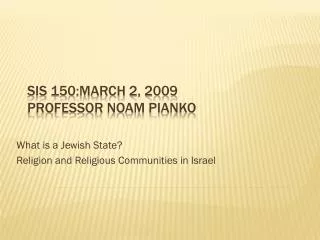 Sis 150:March 2, 2009 Professor Noam Pianko