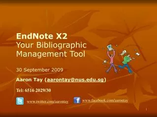 EndNote X2 Your Bibliographic Management Tool 30 September 2009 Aaron Tay ( aarontay@nus.edu.sg ) Tel: 6516 2029/30