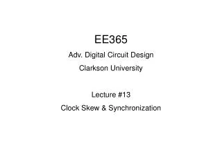 EE365 Adv. Digital Circuit Design Clarkson University Lecture #13 Clock Skew &amp; Synchronization
