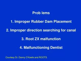 Prob lems Improper Rubber Dam Placement Improper direction searching for canal Root ZX malfunction Malfunctioning De