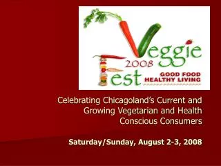 Celebrating Chicagoland’s Current and Growing Vegetarian and Health Conscious Consumers Saturday/Sunday, August 2-3, 200