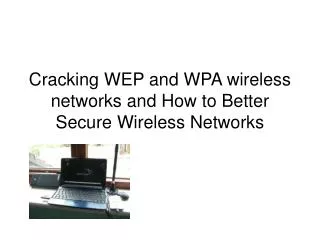 Cracking WEP and WPA wireless networks and How to Better Secure Wireless Networks