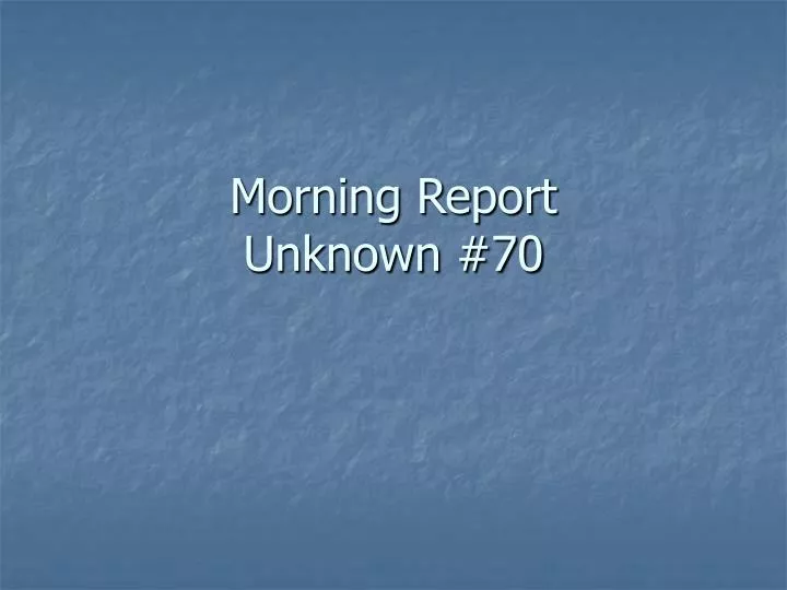 morning report unknown 70