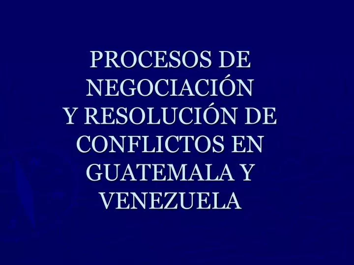 procesos de negociaci n y resoluci n de conflictos en guatemala y venezuela