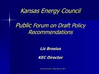 Kansas Energy Council Public Forum on Draft Policy Recommendations Liz Brosius KEC Director