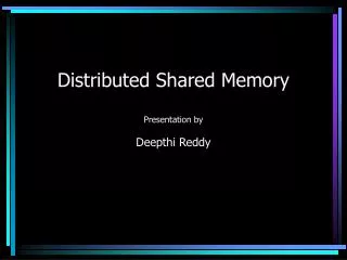 Distributed Shared Memory Presentation by Deepthi Reddy