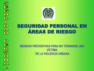 SEGURIDAD PERSONAL EN ÁREAS DE RIESGO MEDIDAS PREVENTIVAS PARA NO TORNARSE UNA VÍCTIMA DE LA VIOLENCIA URBANA