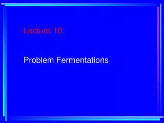 Lecture 10: Problem Fermentations