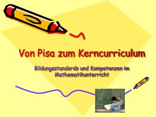 Von Pisa zum Kerncurriculum Bildungsstandards und Kompetenzen im Mathematikunterricht