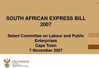 SOUTH AFRICAN EXPRESS BILL 2007 Select Committee on Labour and Public Enterprises Cape Town 7 November 2007