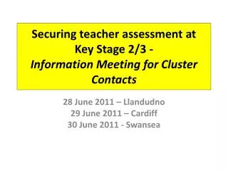 Securing teacher assessment at Key Stage 2/3 - Information Meeting for Cluster Contacts