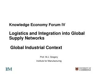 Knowledge Economy Forum IV Logistics and Integration into Global Supply Networks Global Industrial Context