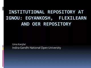 Institutional Repository at IGNOU: egyankosh , flexilearn and OER Repository