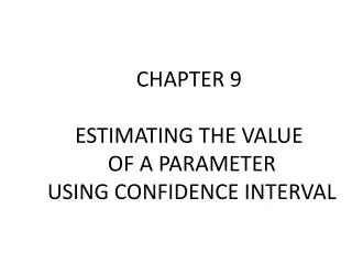 CHAPTER 9 ESTIMATING THE VALUE OF A PARAMETER USING CONFIDENCE INTERVAL