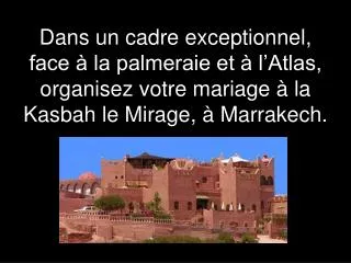 Dans un cadre exceptionnel, face à la palmeraie et à l’Atlas, organisez votre mariage à la Kasbah le Mirage, à Marrakech