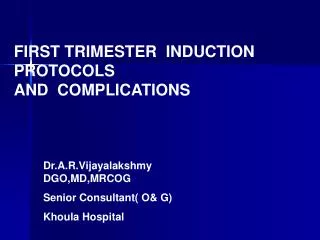 FIRST TRIMESTER INDUCTION PROTOCOLS AND COMPLICATIONS