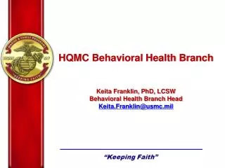 HQMC Behavioral Health Branch Keita Franklin, PhD, LCSW Behavioral Health Branch Head Keita.Franklin@usmc.mil