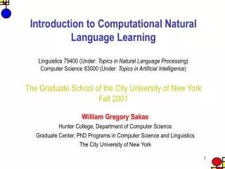 William Gregory Sakas Hunter College, Department of Computer Science Graduate Center, PhD Programs in Computer Science a
