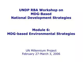 UNDP RBA Workshop on MDG-Based National Development Strategies Module 6: MDG-based Environmental Strategies UN Millenn